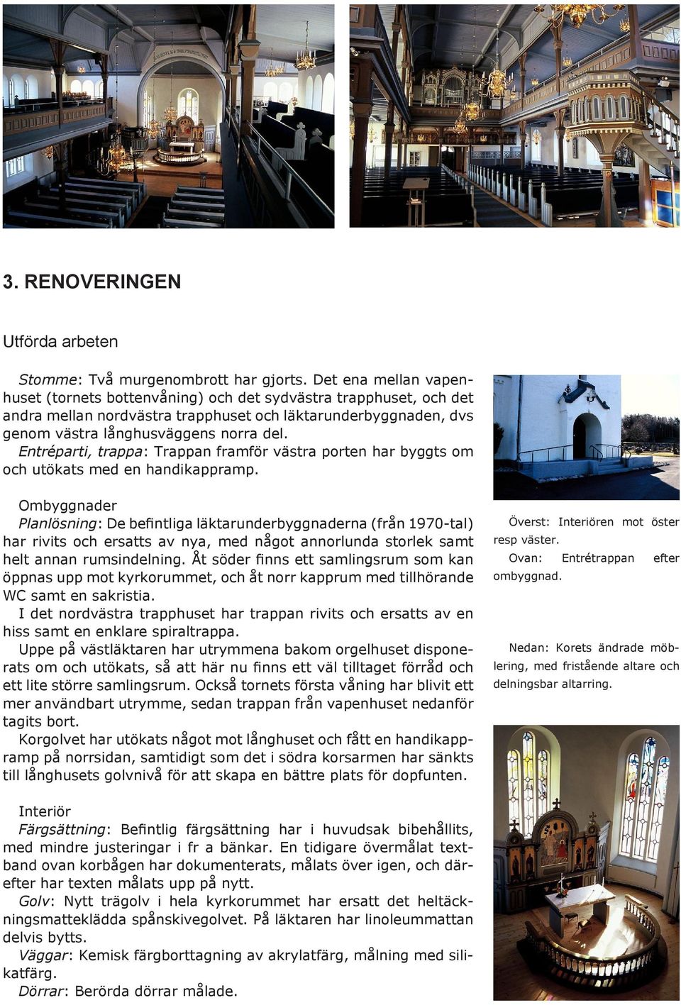 Entréparti, trappa: Trappan framför västra porten har byggts om och utökats med en handikappramp.