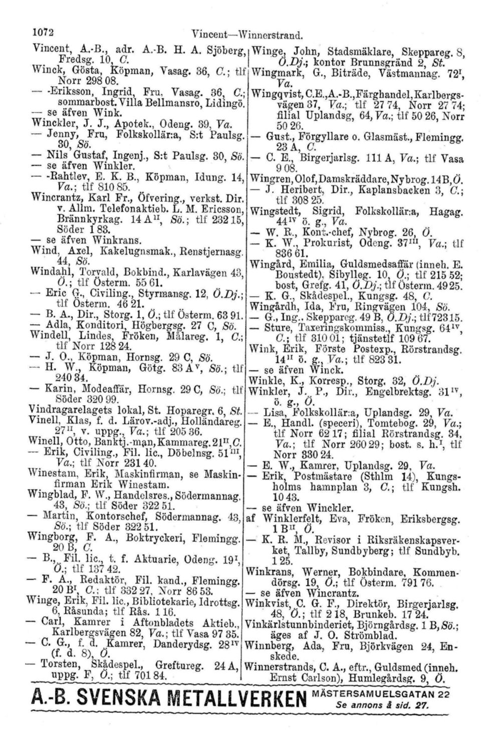 ; tlf 2774, Norr 2774; - se äfven Wink, filial Uplandsg, 64, Va.; tlf 5026, Norr Winckler, J. J., Apotek., Odeng, 39, Va. 5026. - J enny, Fru, Folkskollär:a, S:t Paulsg. - Gust., Förgyllare o.