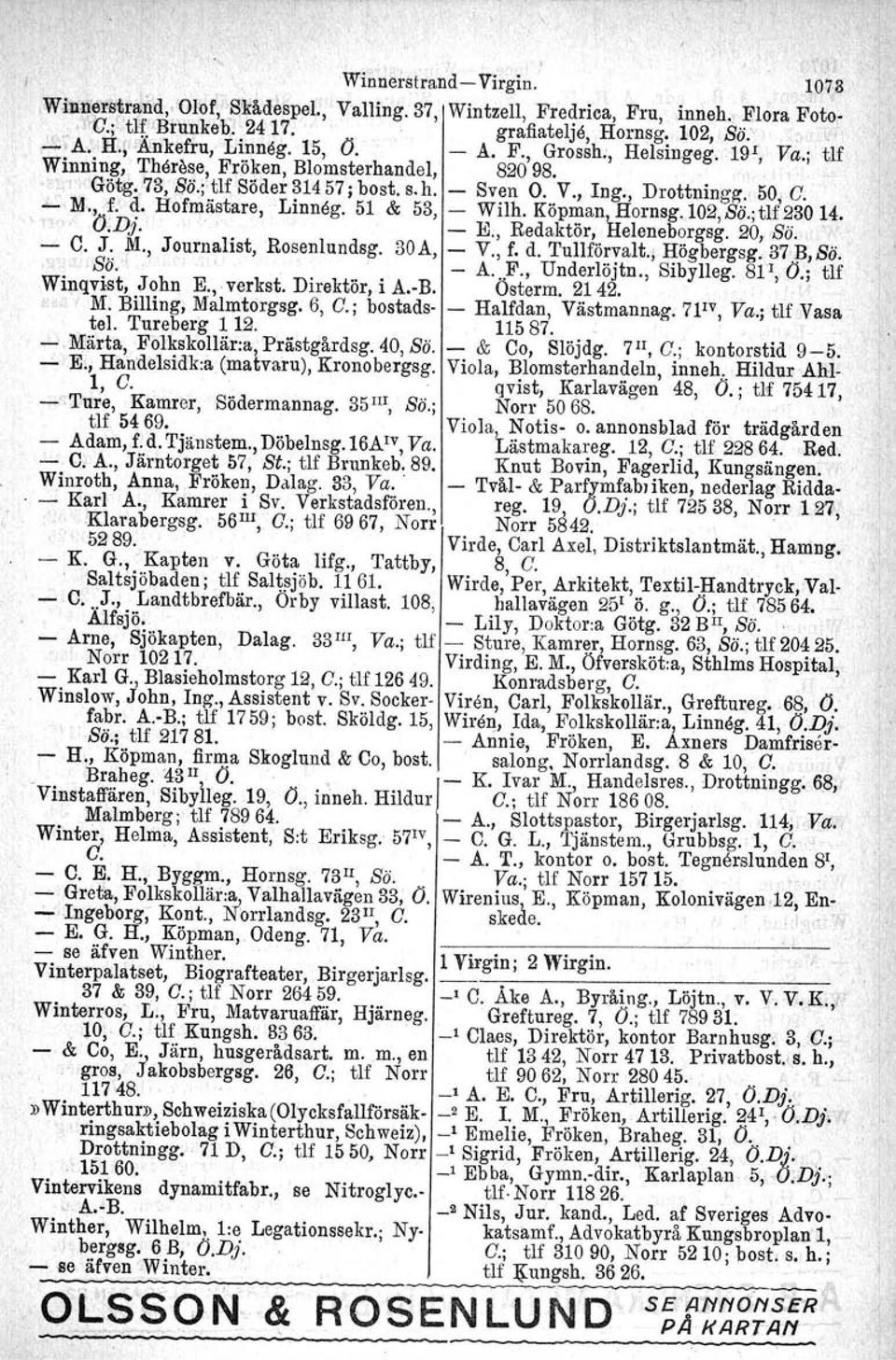 Hofmåstare, Linneg. 51 & 53, - 'Yilh. Köp~an!"!I0rnsg.l02,Sö.;tlf2.30 ~4.. Ö.DJ. - K, Redaktor, lieleneborgsg. 20, So. - C. J. M., Journalist, Rosenlundsg. 30A, - V., f. d. Tullförvalt.; Högbergsg.