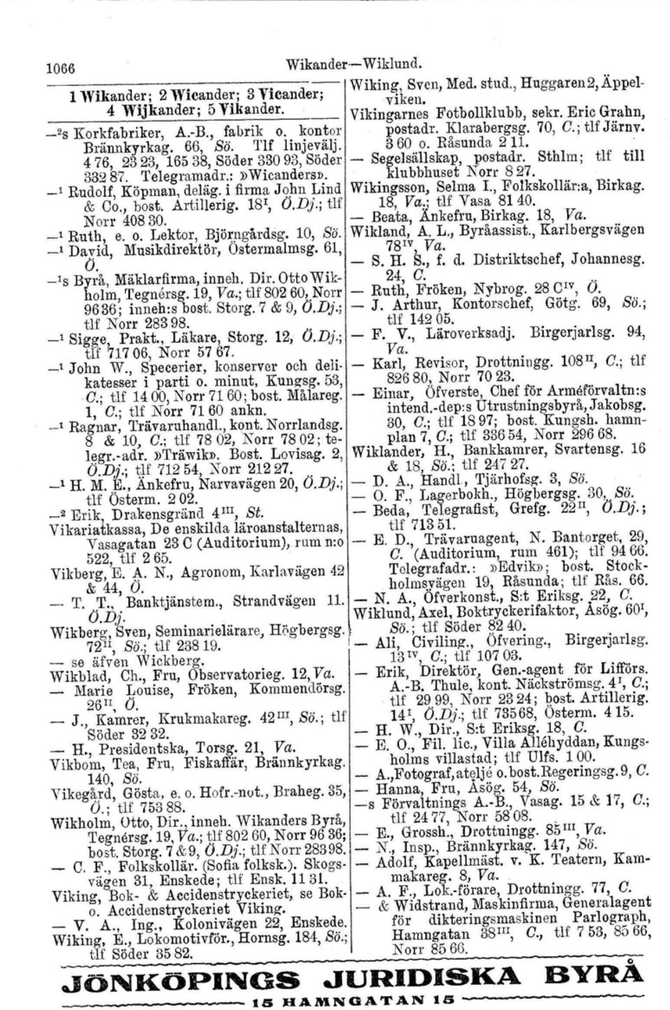 Sthlm; tlf till 33287. Telegramadr.:»Wicanders». klubbhuset Norr 827. _, Rudolf, Köpman, deläg. i firma John Lind Wikingsson, Selma I., Folkekollär.a, Birkag. & Co., bost. Artillerig, 18 ', O.Dj.
