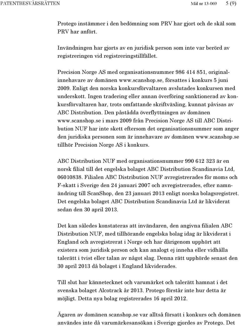 Precision Norge AS med organisationsnummer 986 414 851, originalinnehavare av domänen www.scanshop.se, försattes i konkurs 5 juni 2009.