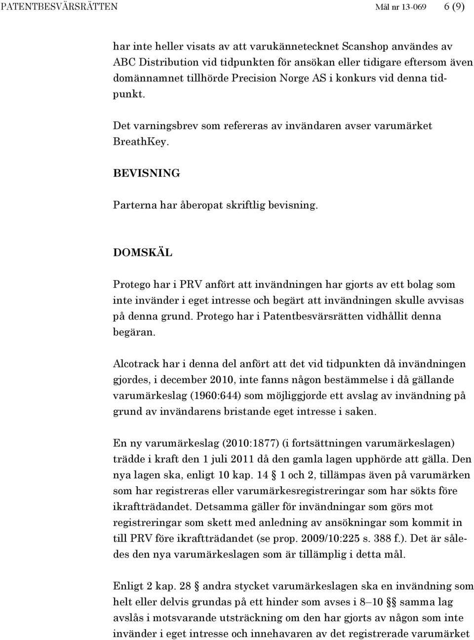 DOMSKÄL Protego har i PRV anfört att invändningen har gjorts av ett bolag som inte invänder i eget intresse och begärt att invändningen skulle avvisas på denna grund.