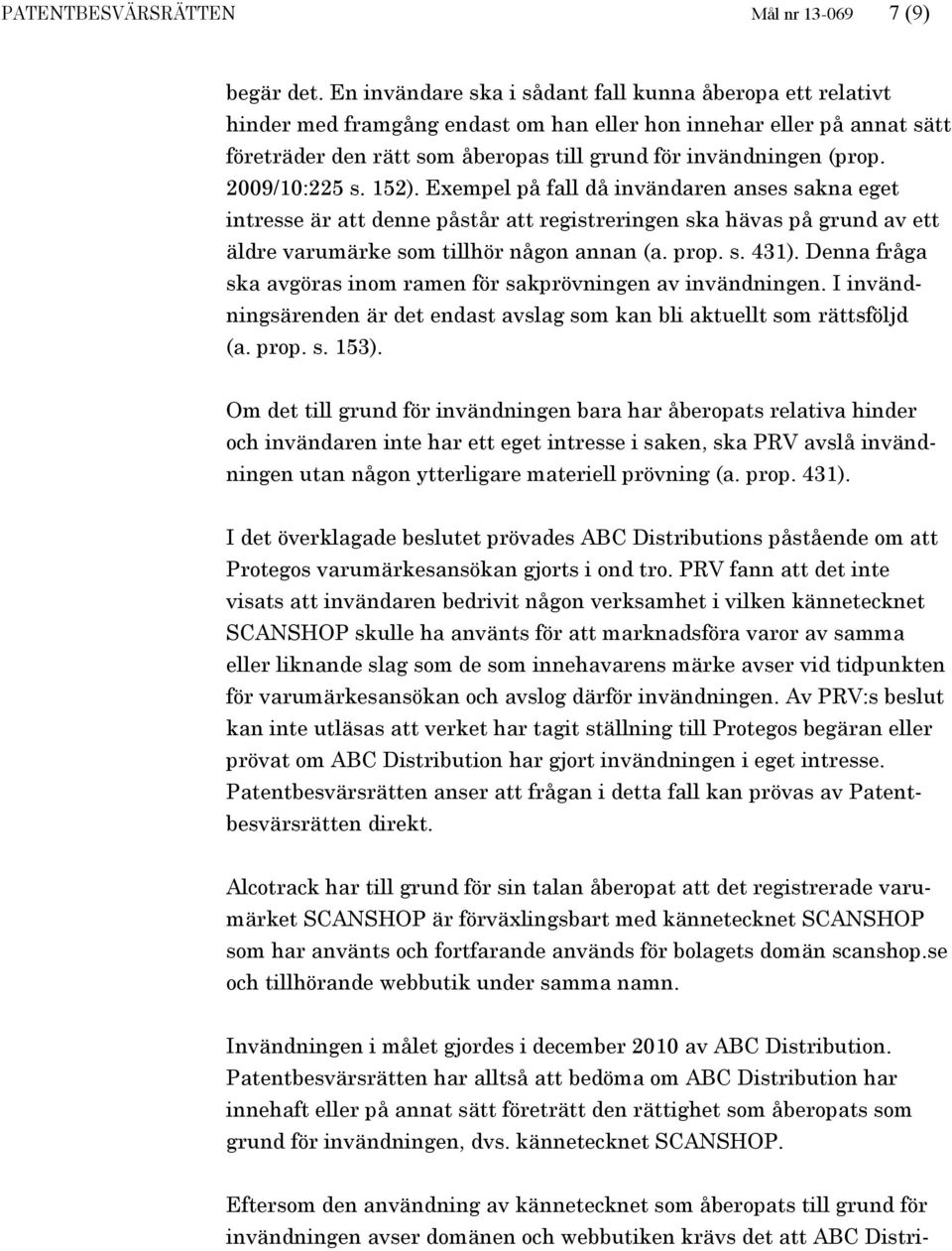 2009/10:225 s. 152). Exempel på fall då invändaren anses sakna eget intresse är att denne påstår att registreringen ska hävas på grund av ett äldre varumärke som tillhör någon annan (a. prop. s. 431).