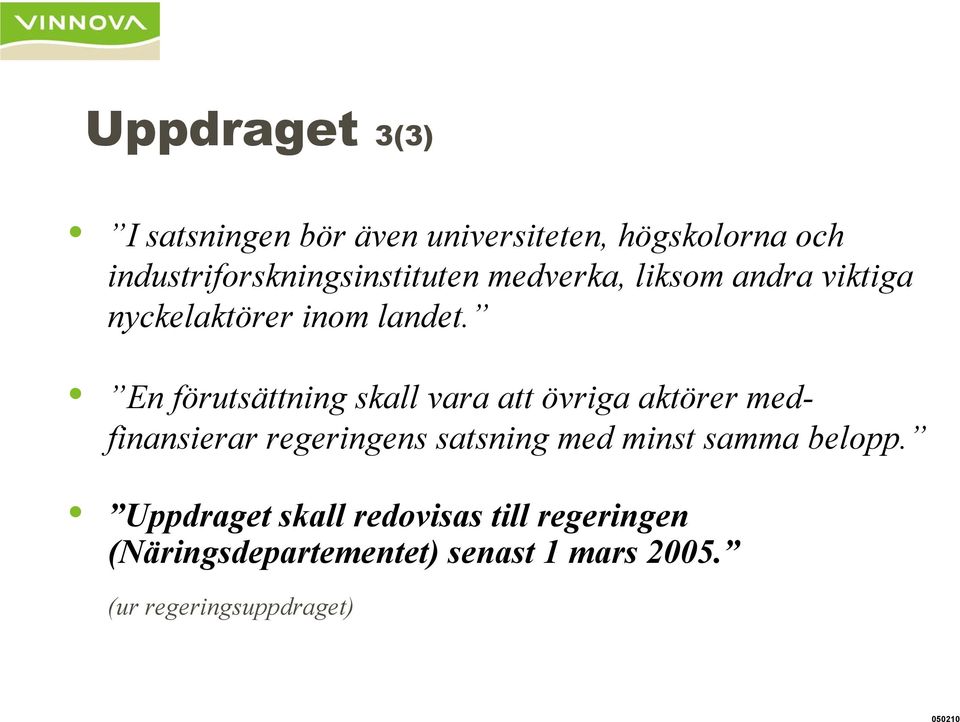 En förutsättning skall vara att övriga aktörer medfinansierar regeringens satsning med minst