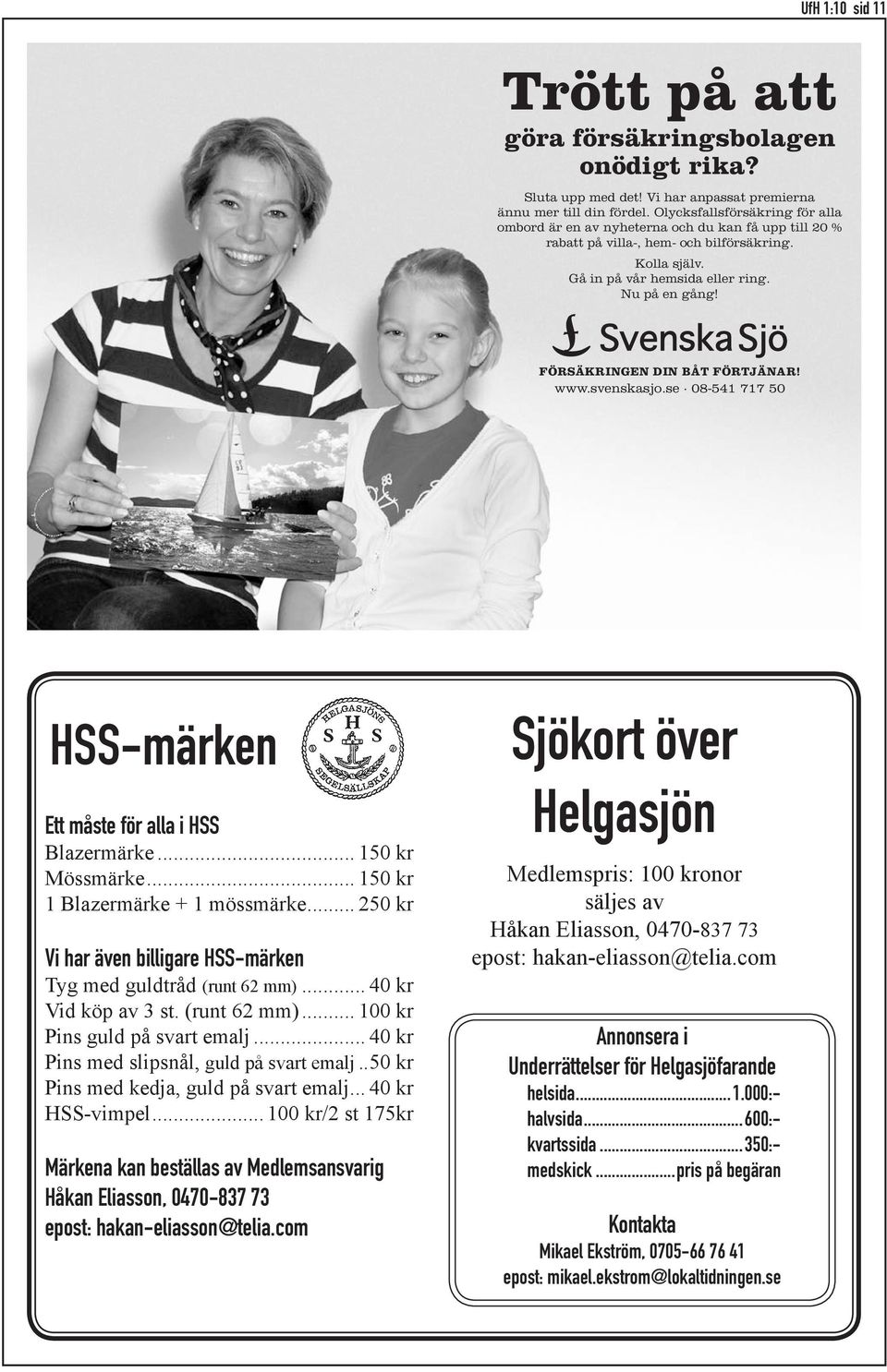 Försäkringen din båt Förtjänar! www.svenskasjo.se 08-541 717 50 HSS-märken Ett måste för alla i HSS Blazermärke... 150 kr Mössmärke... 150 kr 1 Blazermärke + 1 mössmärke.