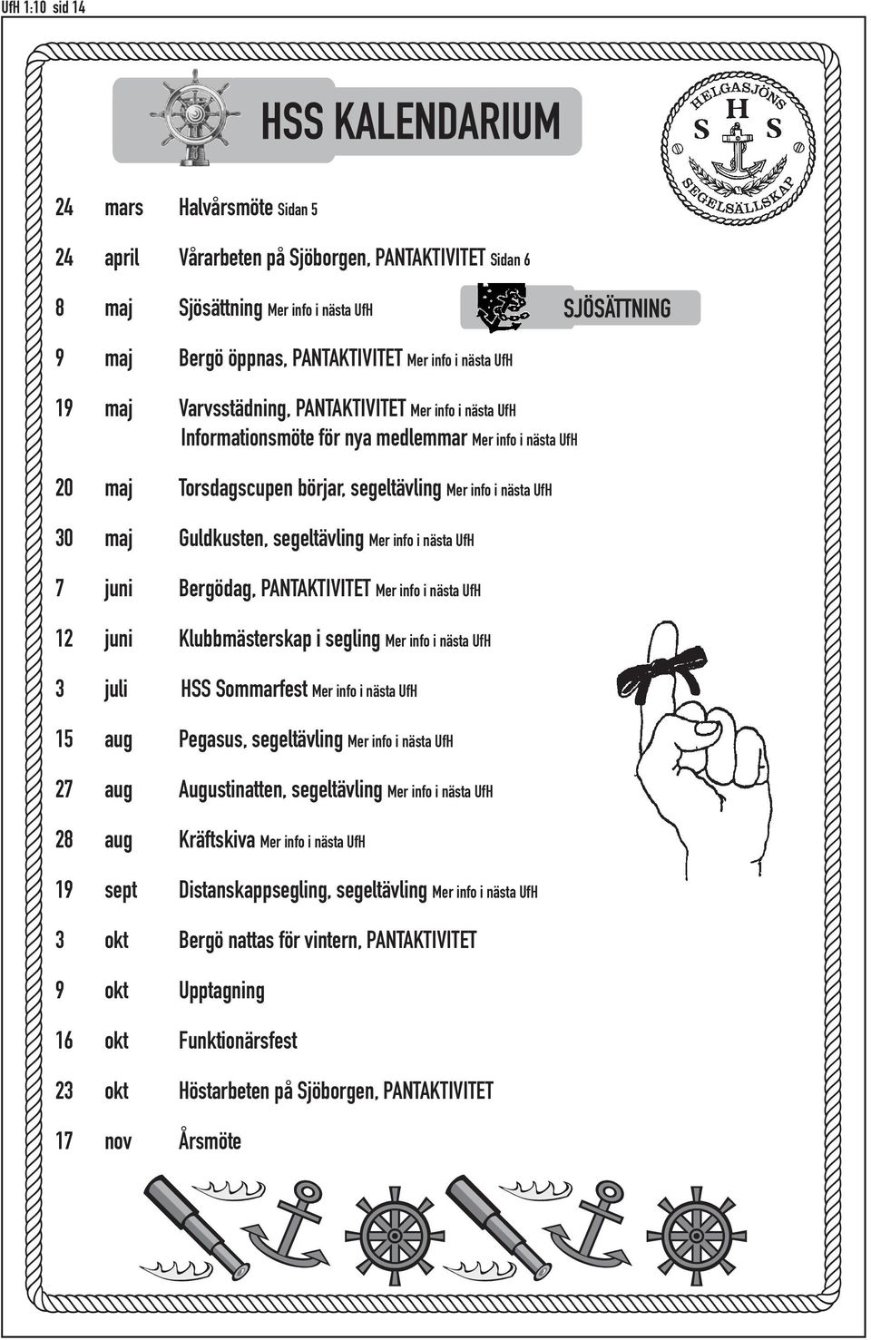 segeltävling Mer info i nästa UfH 7 juni Bergödag, PANTAKTIVITET Mer info i nästa UfH 12 juni Klubbmästerskap i segling Mer info i nästa UfH 3 juli HSS Sommarfest Mer info i nästa UfH 15 aug Pegasus,