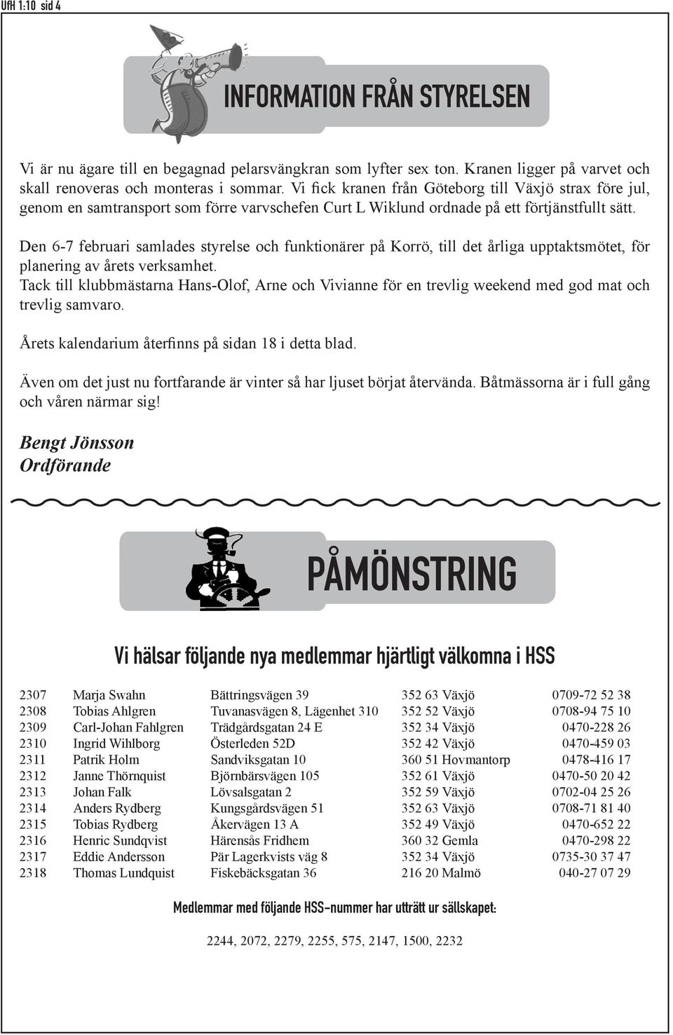Den 6-7 februari samlades styrelse och funktionärer på Korrö, till det årliga upptaktsmötet, för planering av årets verksamhet.