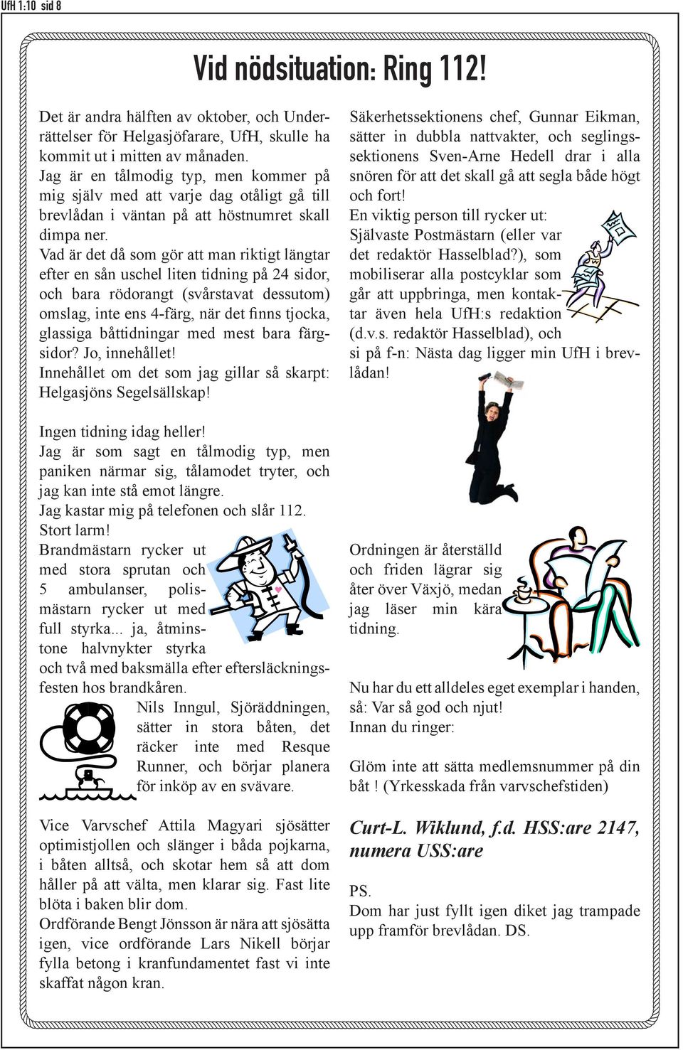 Vad är det då som gör att man riktigt längtar efter en sån uschel liten tidning på 24 sidor, och bara rödorangt (svårstavat dessutom) omslag, inte ens 4-färg, när det finns tjocka, glassiga
