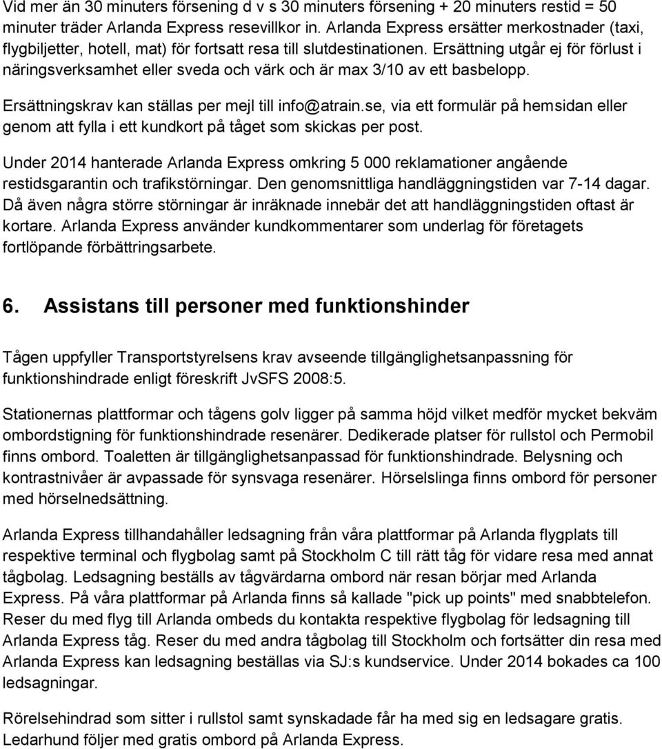 Ersättning utgår ej för förlust i näringsverksamhet eller sveda och värk och är max 3/10 av ett basbelopp. Ersättningskrav kan ställas per mejl till info@atrain.