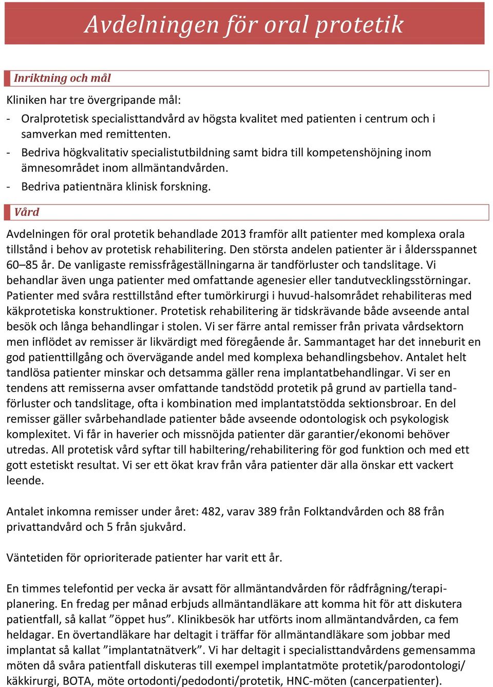 Vård Avdelningen för oral protetik behandlade 2013 framför allt patienter med komplexa orala tillstånd i behov av protetisk rehabilitering. Den största andelen patienter är i åldersspannet 60 85 år.