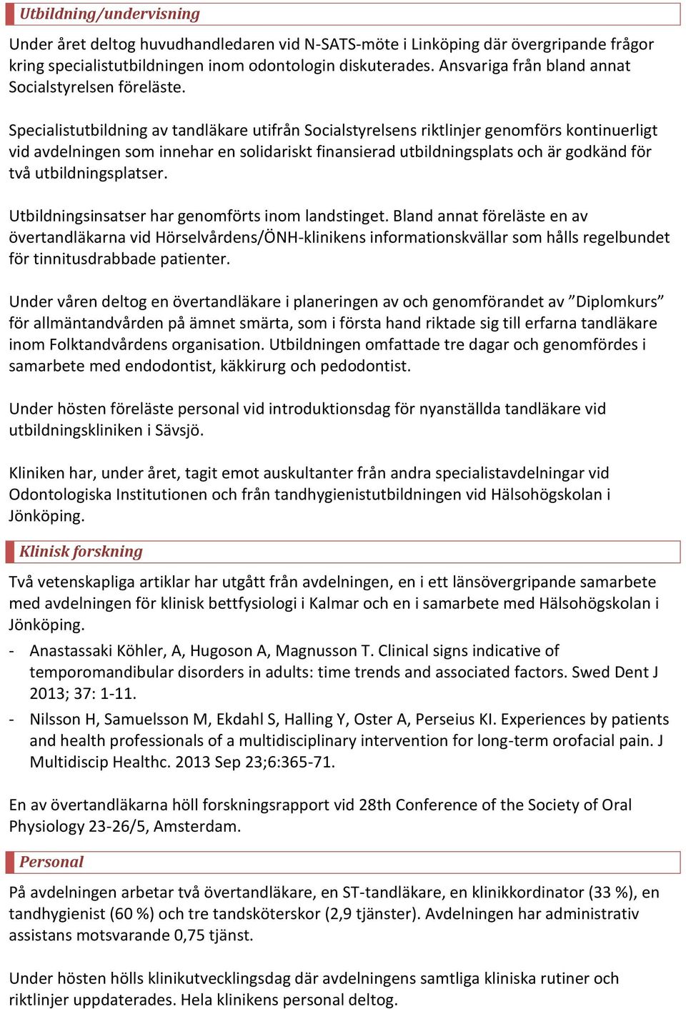 Specialistutbildning av tandläkare utifrån Socialstyrelsens riktlinjer genomförs kontinuerligt vid avdelningen som innehar en solidariskt finansierad utbildningsplats och är godkänd för två