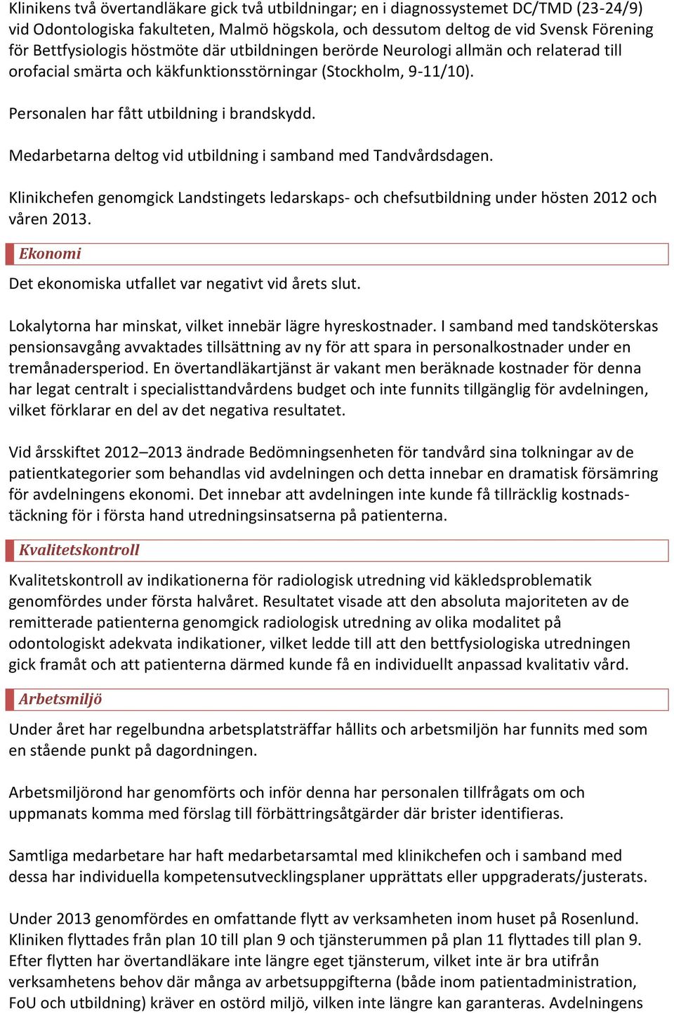 Medarbetarna deltog vid utbildning i samband med Tandvårdsdagen. Klinikchefen genomgick Landstingets ledarskaps- och chefsutbildning under hösten 2012 och våren 2013.