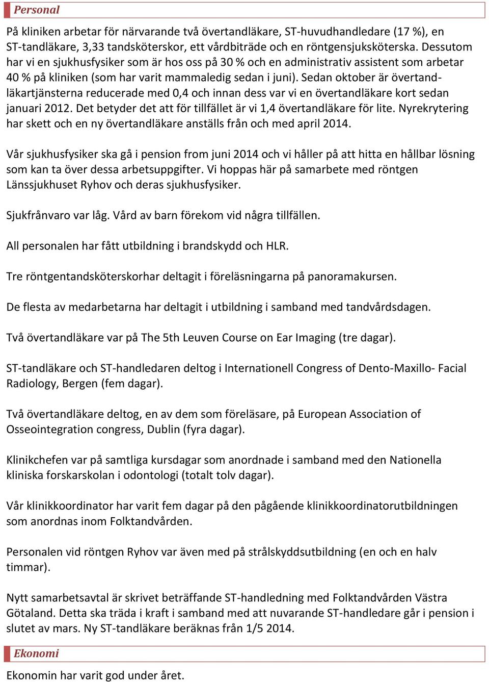 Sedan oktober är övertandläkartjänsterna reducerade med 0,4 och innan dess var vi en övertandläkare kort sedan januari 2012. Det betyder det att för tillfället är vi 1,4 övertandläkare för lite.