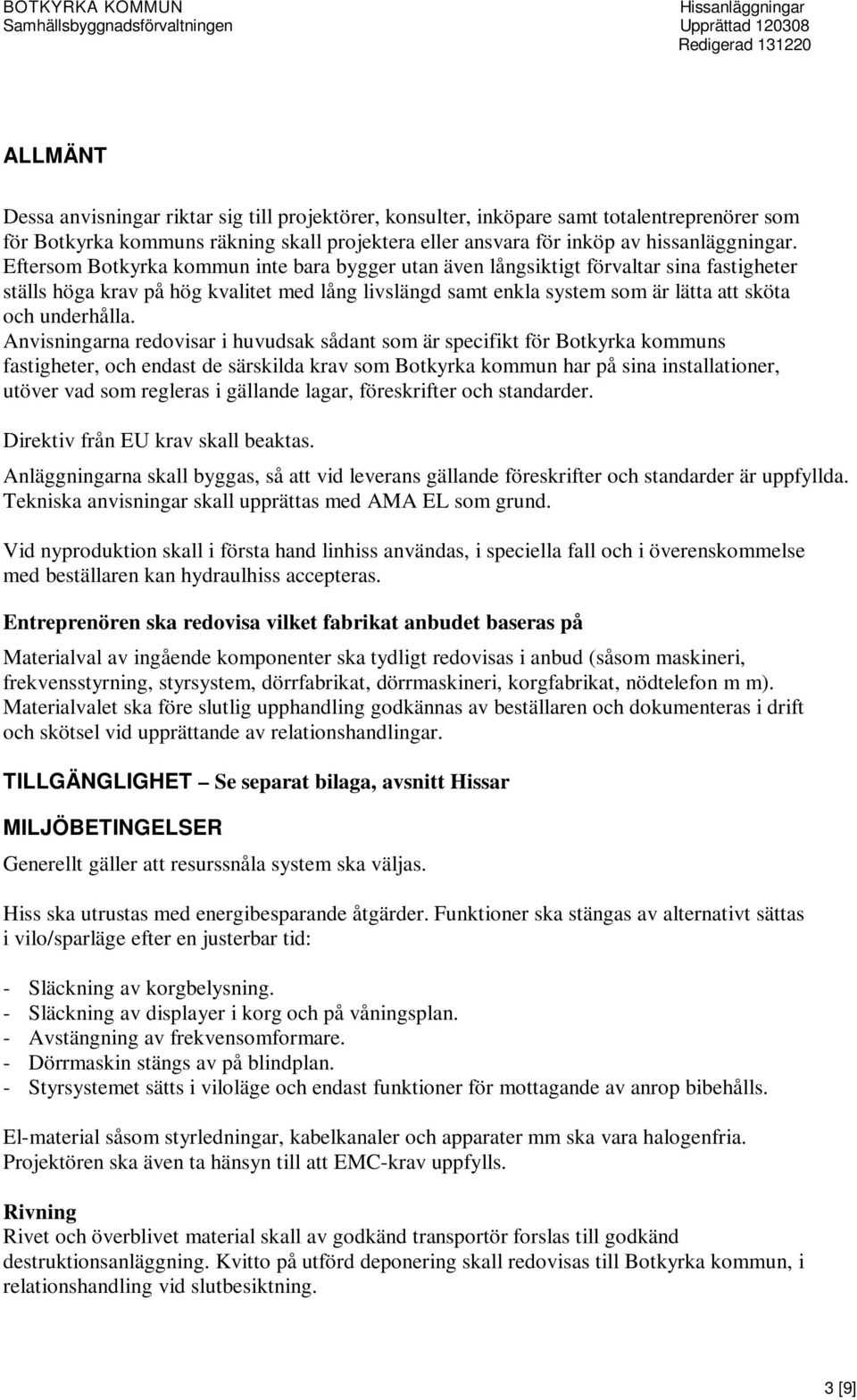 Anvisningarna redovisar i huvudsak sådant som är specifikt för Botkyrka kommuns fastigheter, och endast de särskilda krav som Botkyrka kommun har på sina installationer, utöver vad som regleras i