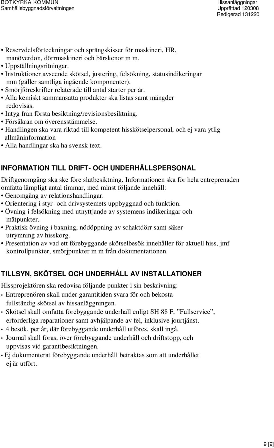 Alla kemiskt sammansatta produkter ska listas samt mängder redovisas. Intyg från första besiktning/revisionsbesiktning. Försäkran om överensstämmelse.