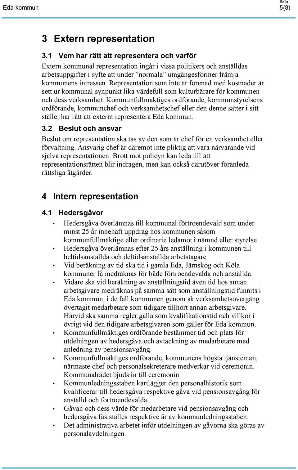 Representation som inte är förenad med kostnader är sett ur kommunal synpunkt lika värdefull som kulturbärare för kommunen och dess verksamhet.