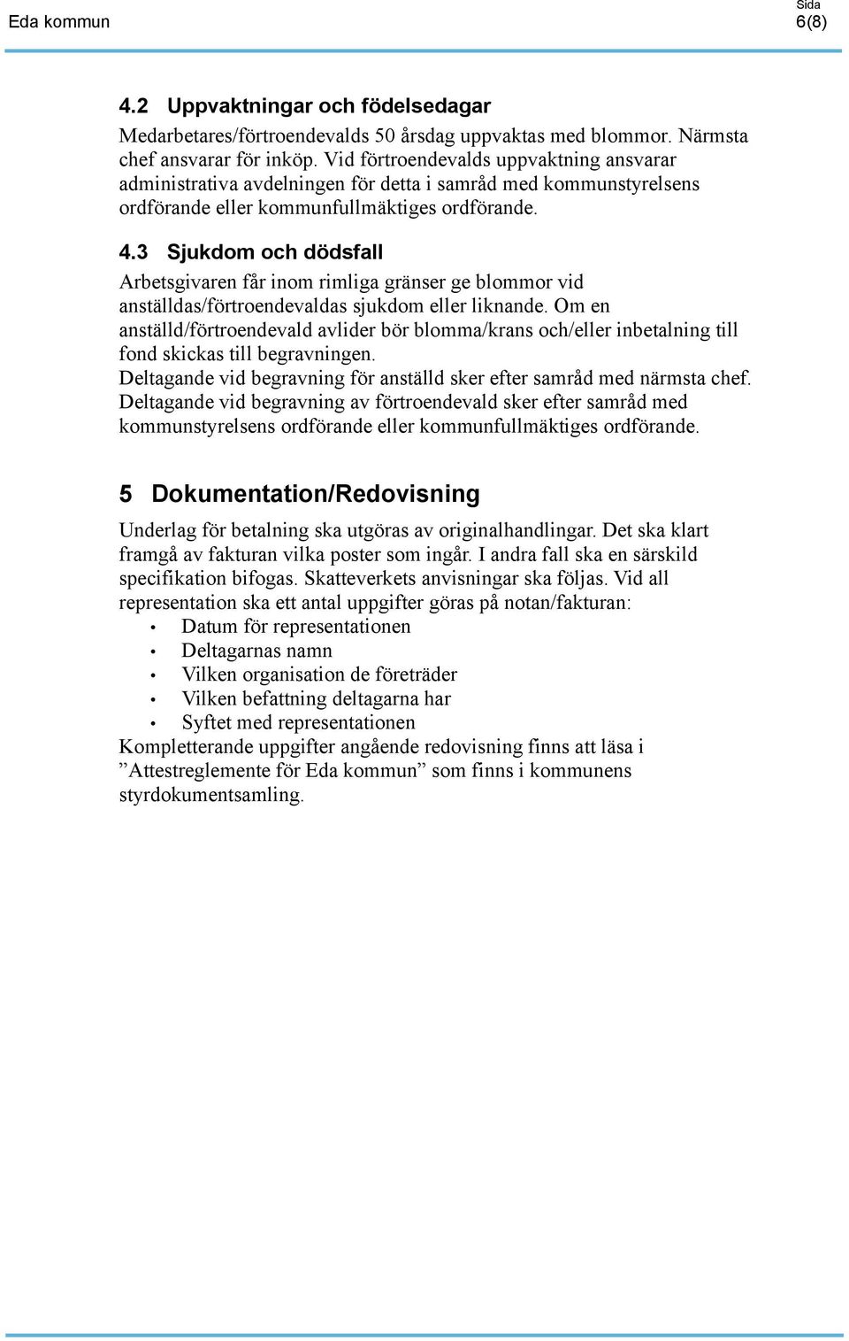 3 Sjukdom och dödsfall Arbetsgivaren får inom rimliga gränser ge blommor vid anställdas/förtroendevaldas sjukdom eller liknande.