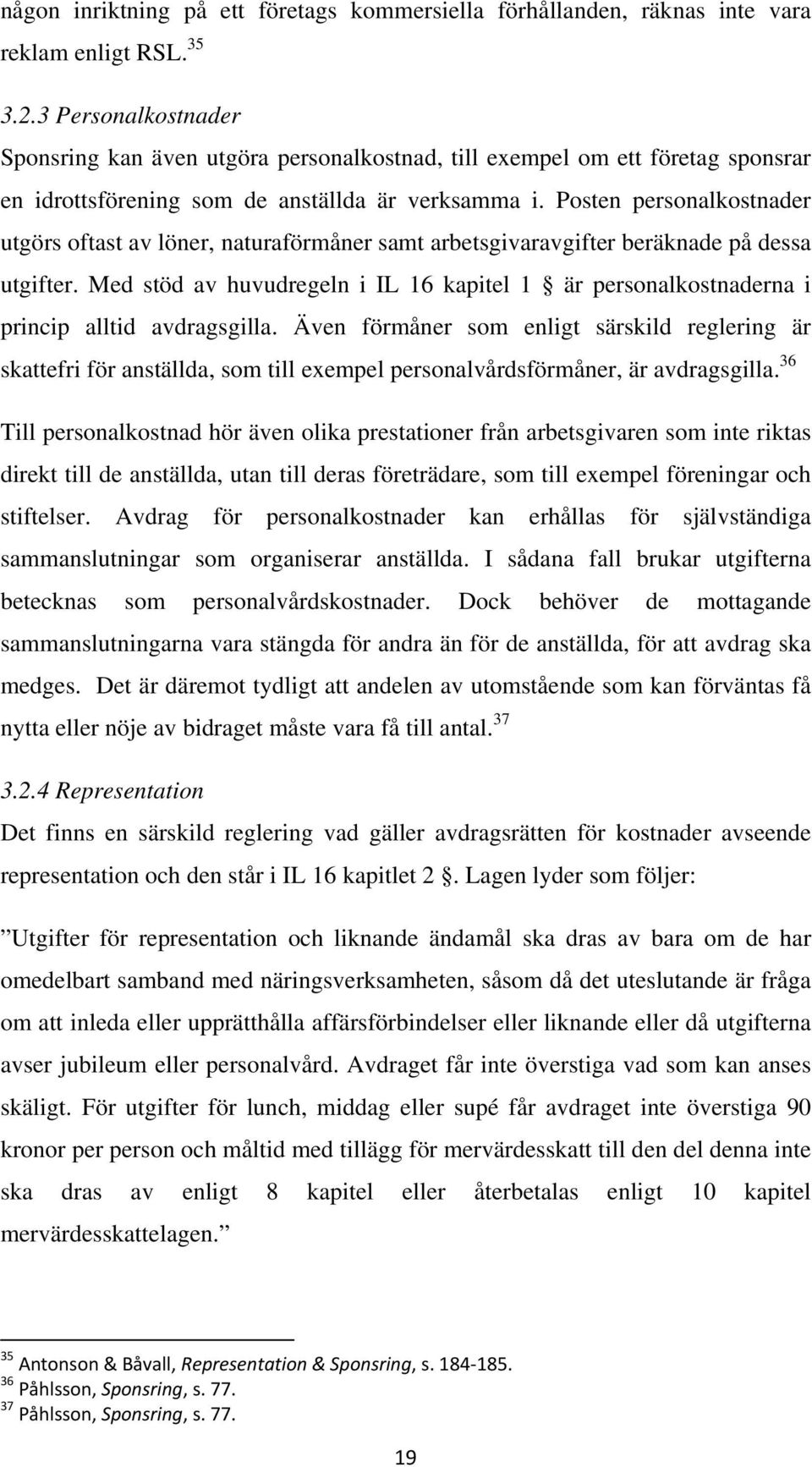 Posten personalkostnader utgörs oftast av löner, naturaförmåner samt arbetsgivaravgifter beräknade på dessa utgifter.