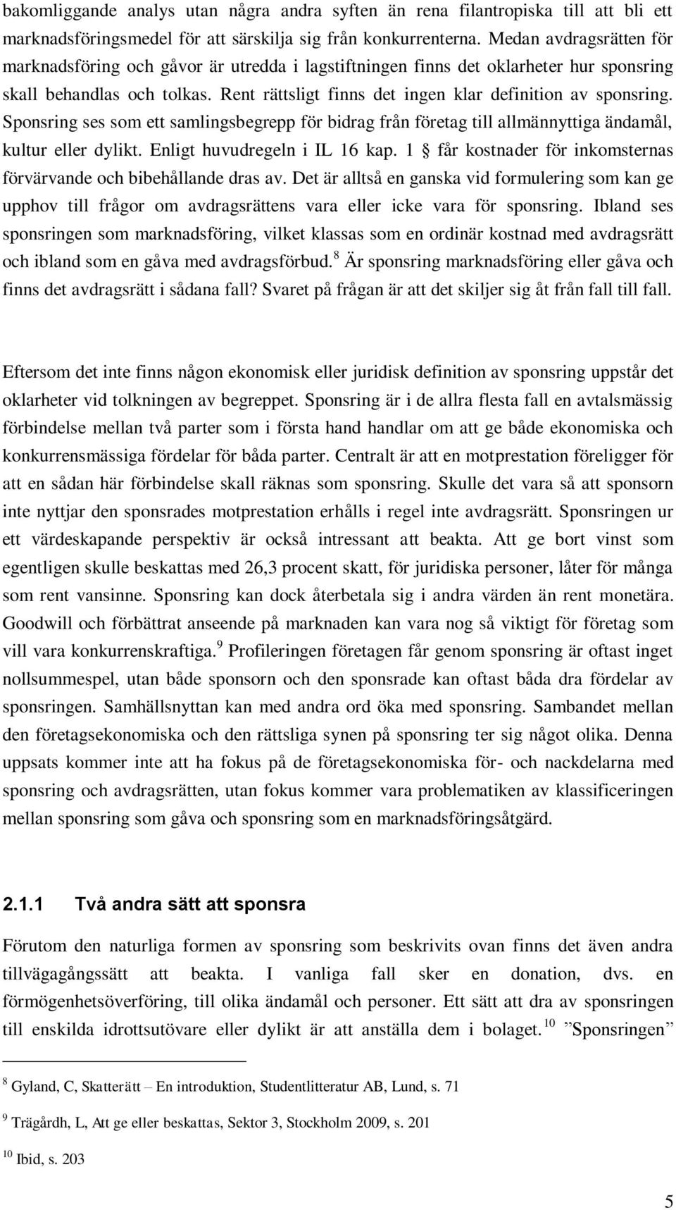 Sponsring ses som ett samlingsbegrepp för bidrag från företag till allmännyttiga ändamål, kultur eller dylikt. Enligt huvudregeln i IL 16 kap.