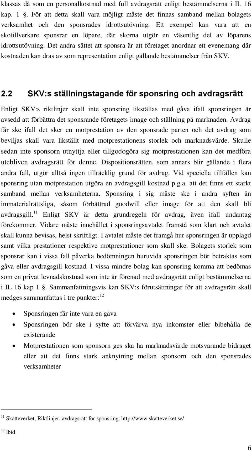 Ett exempel kan vara att en skotillverkare sponsrar en löpare, där skorna utgör en väsentlig del av löparens idrottsutövning.