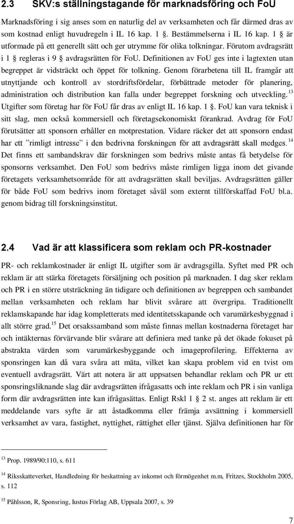 Definitionen av FoU ges inte i lagtexten utan begreppet är vidsträckt och öppet för tolkning.