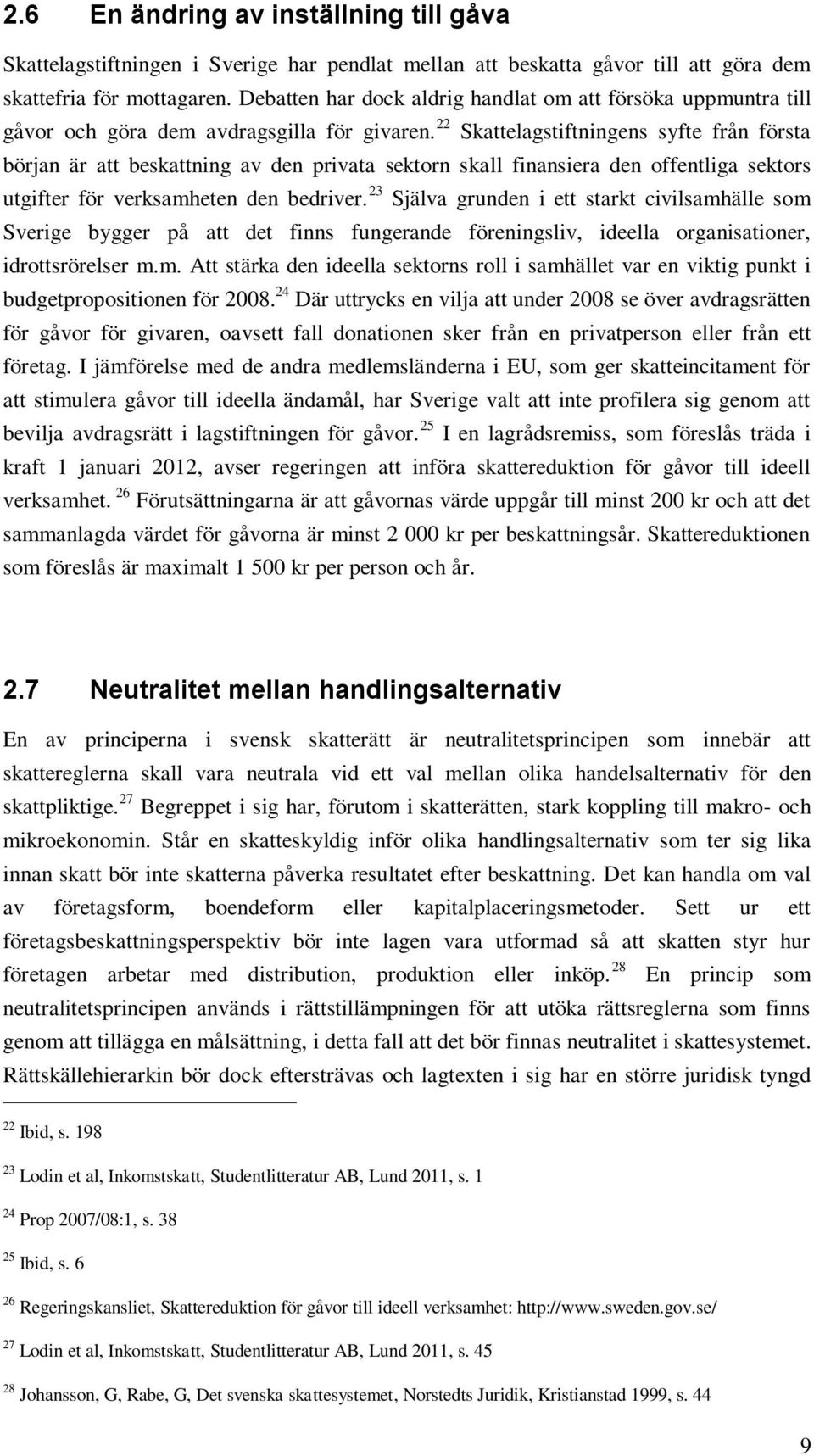 22 Skattelagstiftningens syfte från första början är att beskattning av den privata sektorn skall finansiera den offentliga sektors utgifter för verksamheten den bedriver.