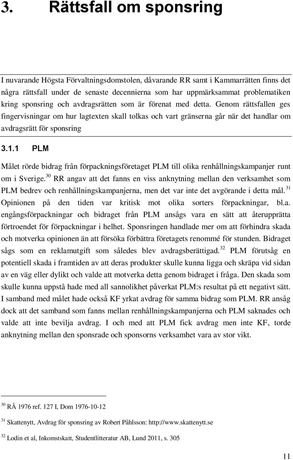 1 PLM Målet rörde bidrag från förpackningsföretaget PLM till olika renhållningskampanjer runt om i Sverige.