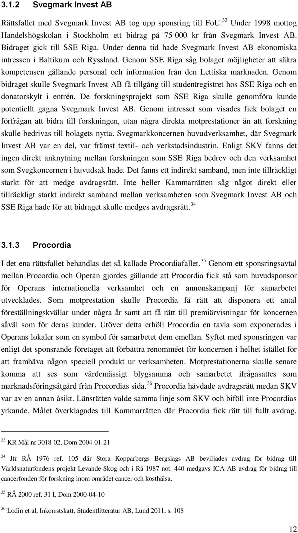 Genom SSE Riga såg bolaget möjligheter att säkra kompetensen gällande personal och information från den Lettiska marknaden.