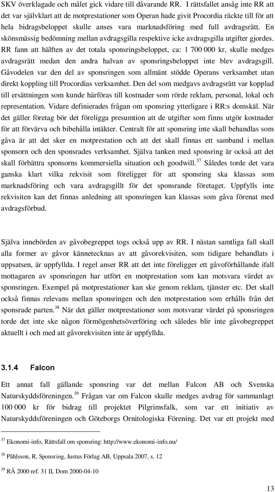 avdragsrätt. En skönsmässig bedömning mellan avdragsgilla respektive icke avdragsgilla utgifter gjordes.