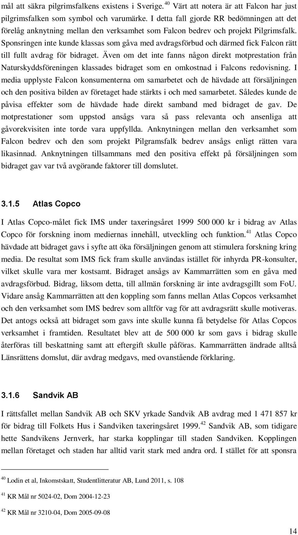Sponsringen inte kunde klassas som gåva med avdragsförbud och därmed fick Falcon rätt till fullt avdrag för bidraget.