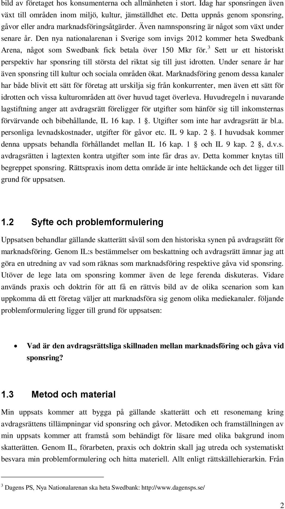 Den nya nationalarenan i Sverige som invigs 2012 kommer heta Swedbank Arena, något som Swedbank fick betala över 150 Mkr för.