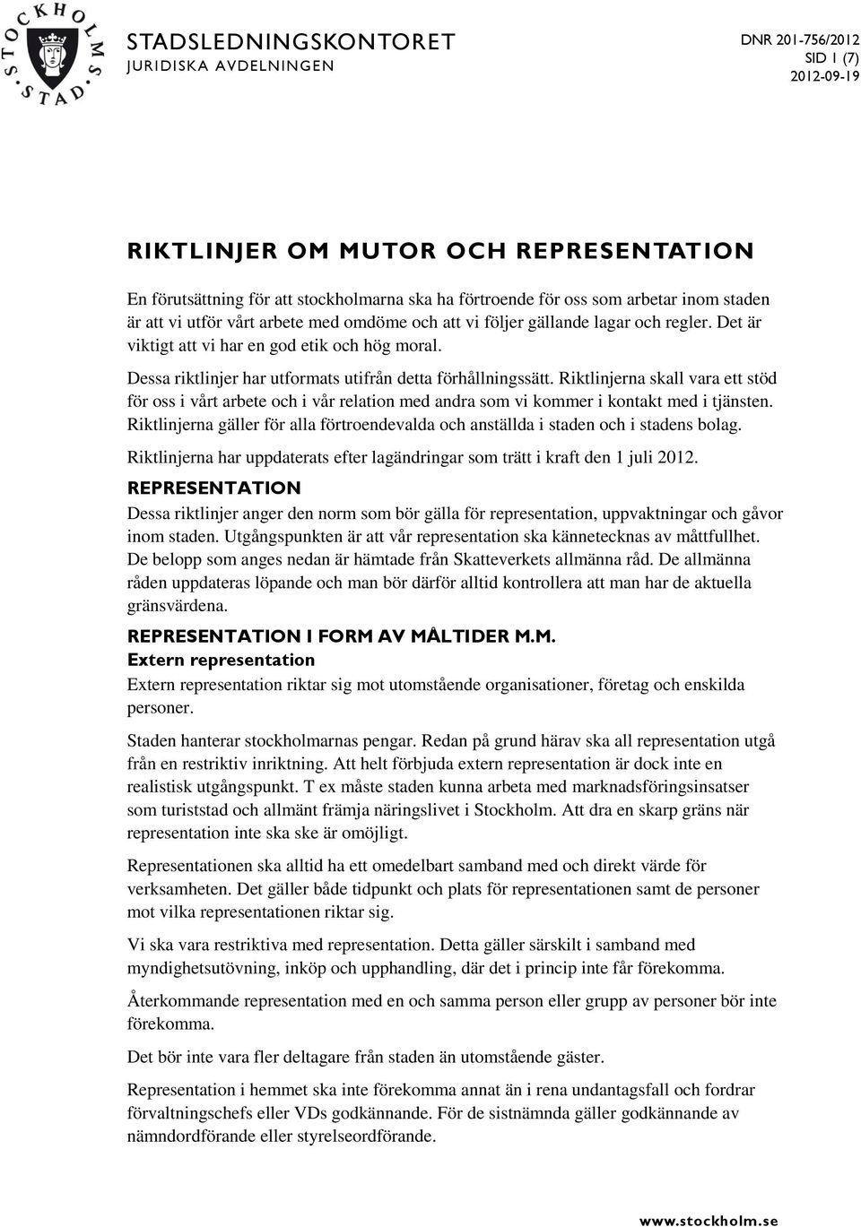 Dessa riktlinjer har utformats utifrån detta förhållningssätt. Riktlinjerna skall vara ett stöd för oss i vårt arbete och i vår relation med andra som vi kommer i kontakt med i tjänsten.