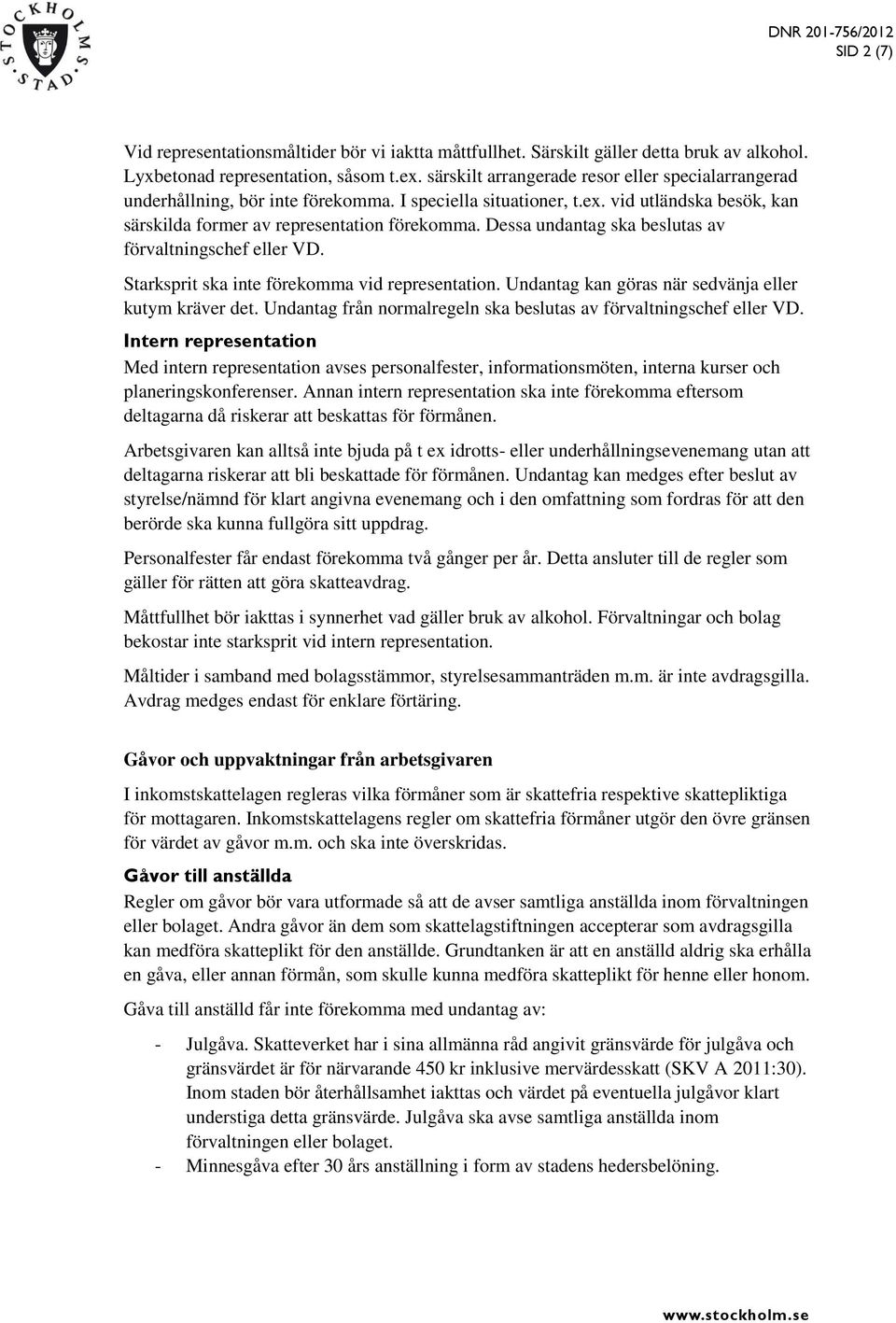 Dessa undantag ska beslutas av förvaltningschef eller VD. Starksprit ska inte förekomma vid representation. Undantag kan göras när sedvänja eller kutym kräver det.