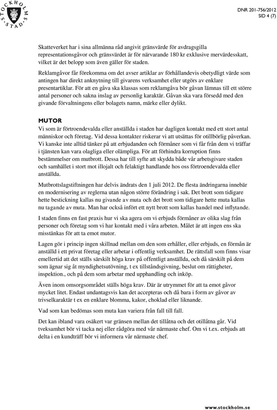Reklamgåvor får förekomma om det avser artiklar av förhållandevis obetydligt värde som antingen har direkt anknytning till givarens verksamhet eller utgörs av enklare presentartiklar.