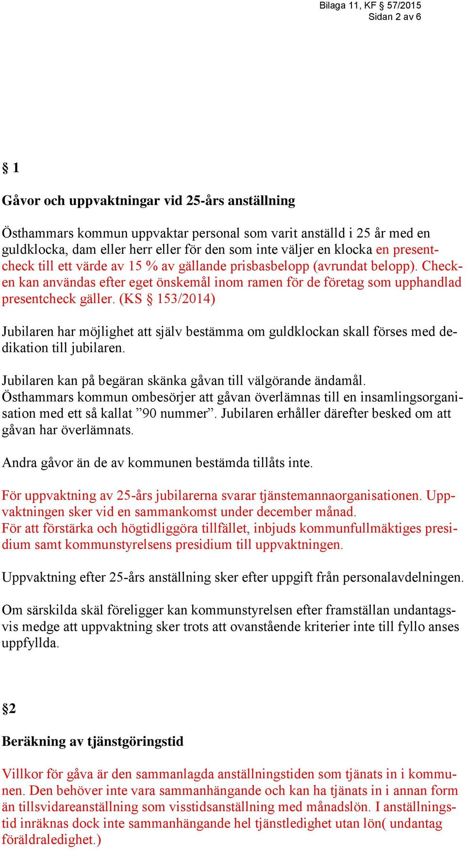 (KS 153/2014) Jubilaren har möjlighet att själv bestämma om guldklockan skall förses med dedikation till jubilaren. Jubilaren kan på begäran skänka gåvan till välgörande ändamål.