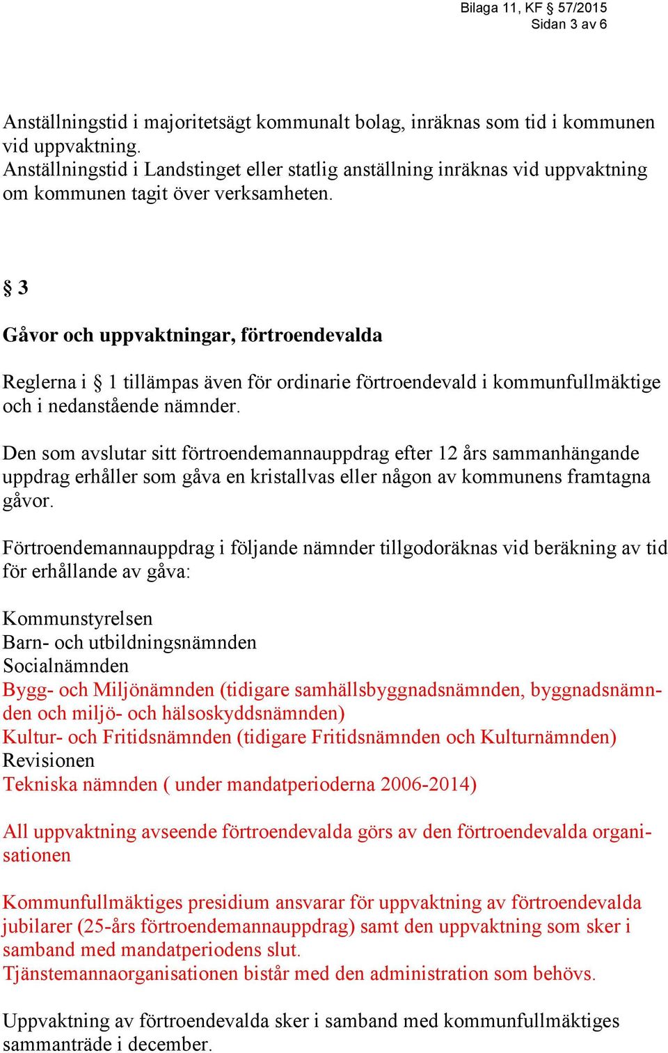 3 Gåvor och uppvaktningar, förtroendevalda Reglerna i 1 tillämpas även för ordinarie förtroendevald i kommunfullmäktige och i nedanstående nämnder.