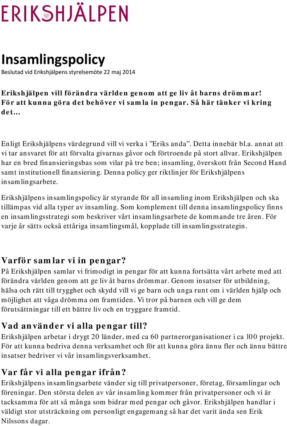 Erikshjälpen har en bred finansieringsbas som vilar på tre ben; insamling, överskott från Second Hand samt institutionell finansiering. Denna policy ger riktlinjer för Erikshjälpens insamlingsarbete.