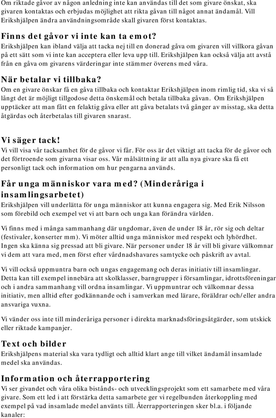Erikshjälpen kan ibland välja att tacka nej till en donerad gåva om givaren vill villkora gåvan på ett sätt som vi inte kan acceptera eller leva upp till.