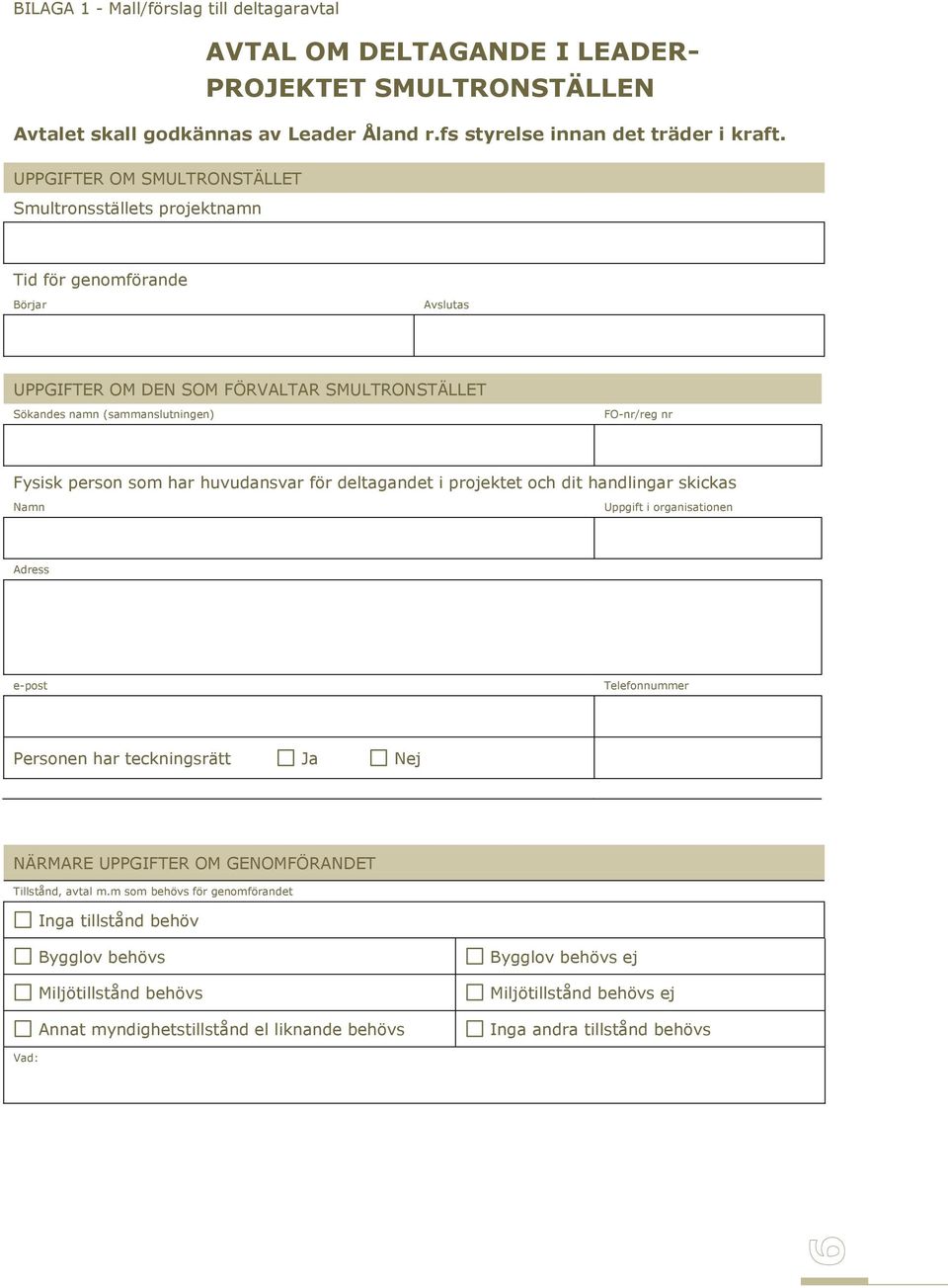 person som har huvudansvar för deltagandet i projektet och dit handlingar skickas Namn Uppgift i organisationen Adress e-post Telefonnummer Personen har teckningsrätt Ja Nej NÄRMARE UPPGIFTER OM