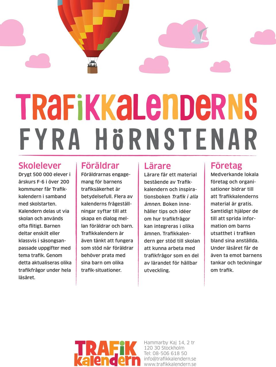 Föräldrar Föräldrarnas engagemang för barnens trafiksäkerhet är betydelsefull. Flera av kalenderns frågeställningar syftar till att skapa en dialog mellan föräldrar och barn.