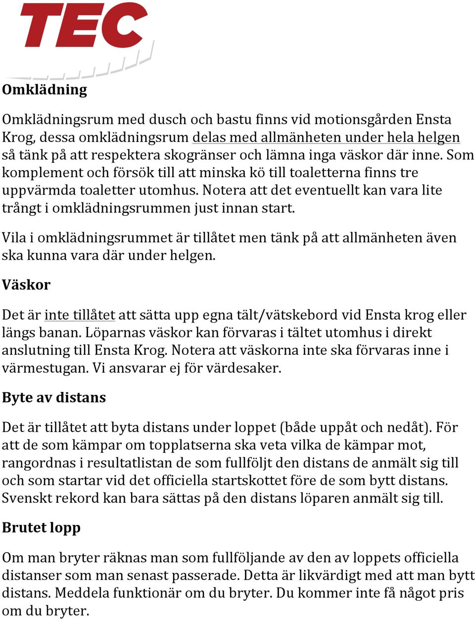 Notera att det eventuellt kan vara lite trångt i omklädningsrummen just innan start. Vila i omklädningsrummet är tillåtet men tänk på att allmänheten även ska kunna vara där under helgen.