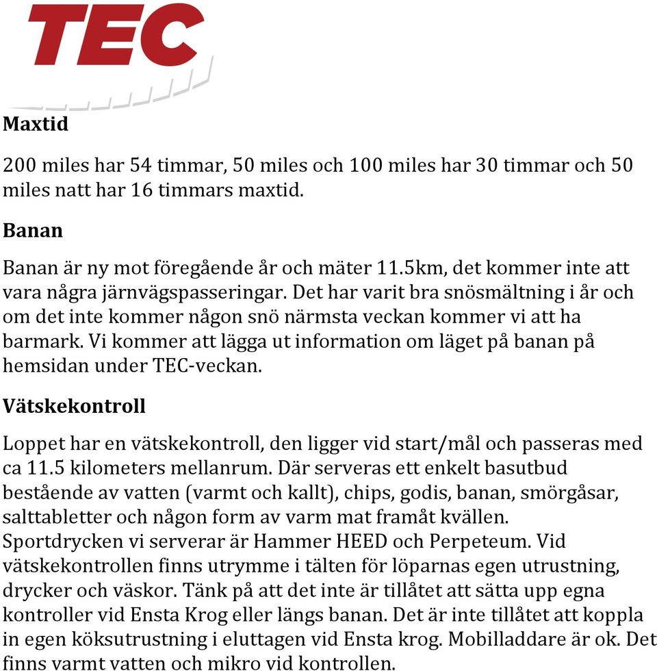 Vi kommer att lägga ut information om läget på banan på hemsidan under TEC- veckan. Vätskekontroll Loppet har en vätskekontroll, den ligger vid start/mål och passeras med ca 11.5 kilometers mellanrum.