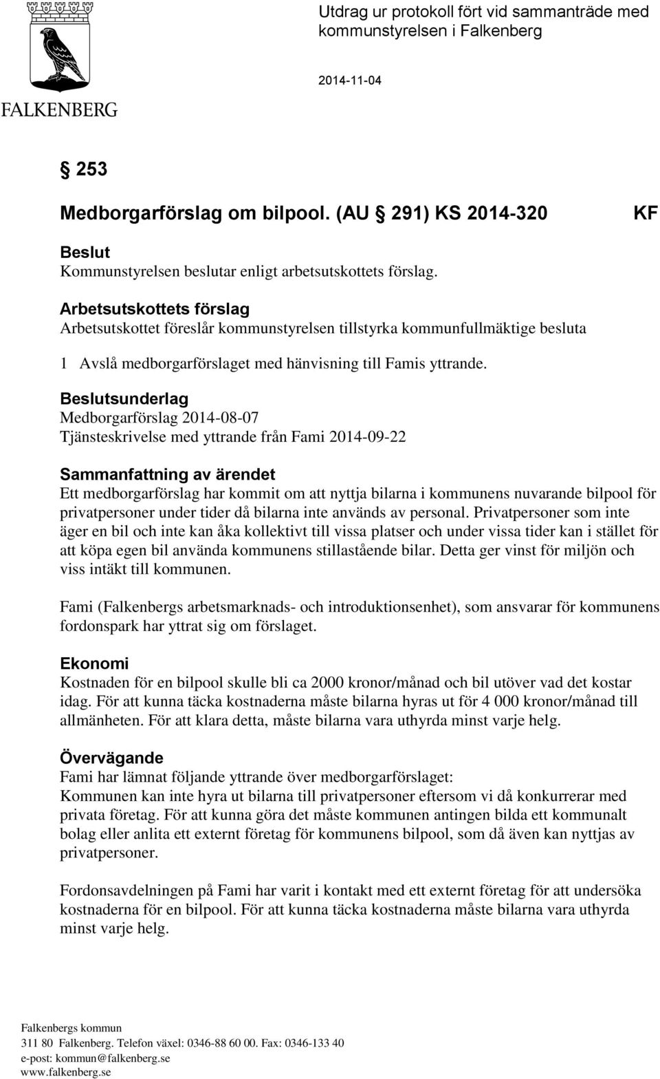 Beslutsunderlag Medborgarförslag 2014-08-07 Tjänsteskrivelse med yttrande från Fami 2014-09-22 Sammanfattning av ärendet Ett medborgarförslag har kommit om att nyttja bilarna i kommunens nuvarande