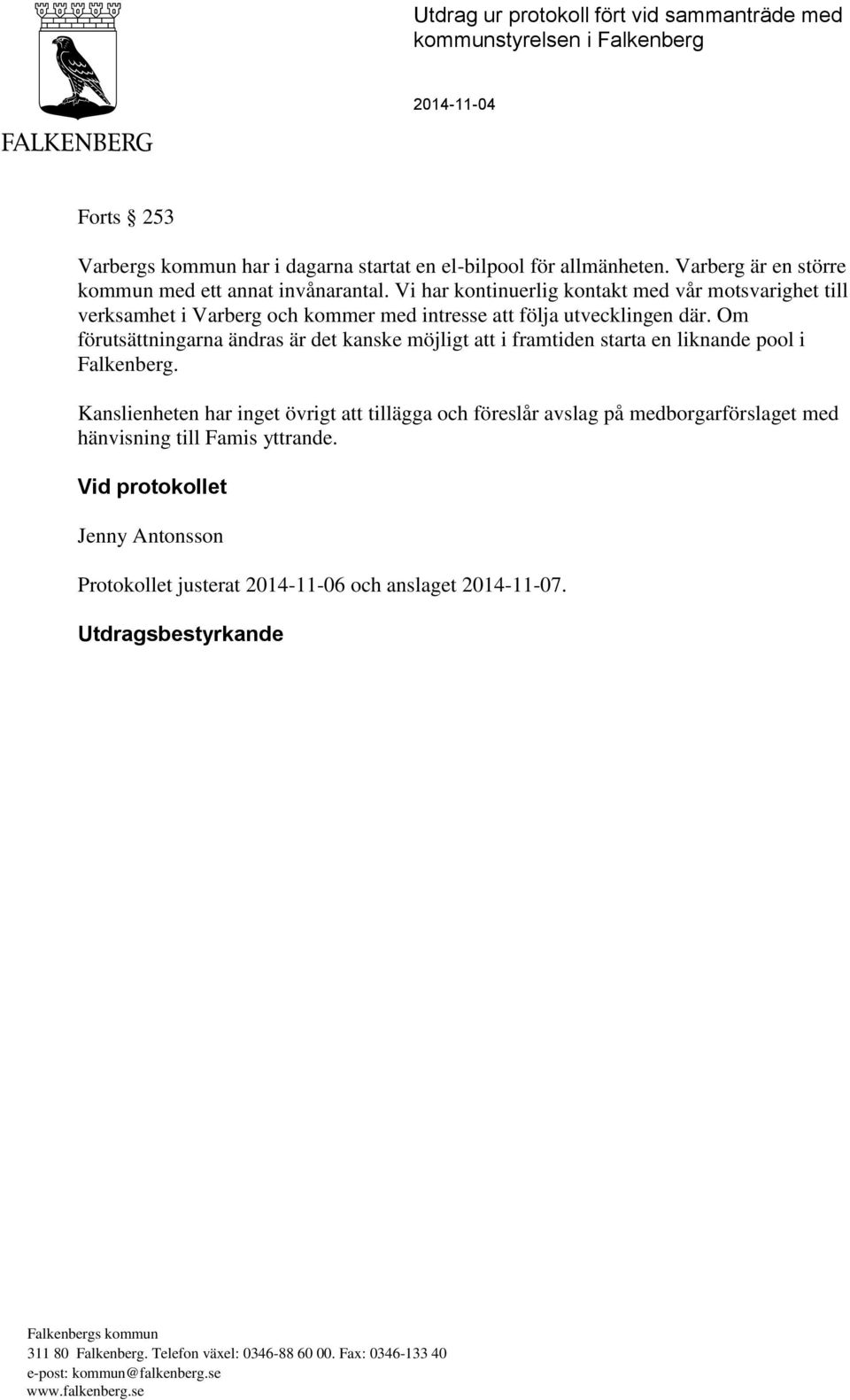 Vi har kontinuerlig kontakt med vår motsvarighet till verksamhet i Varberg och kommer med intresse att följa utvecklingen där.