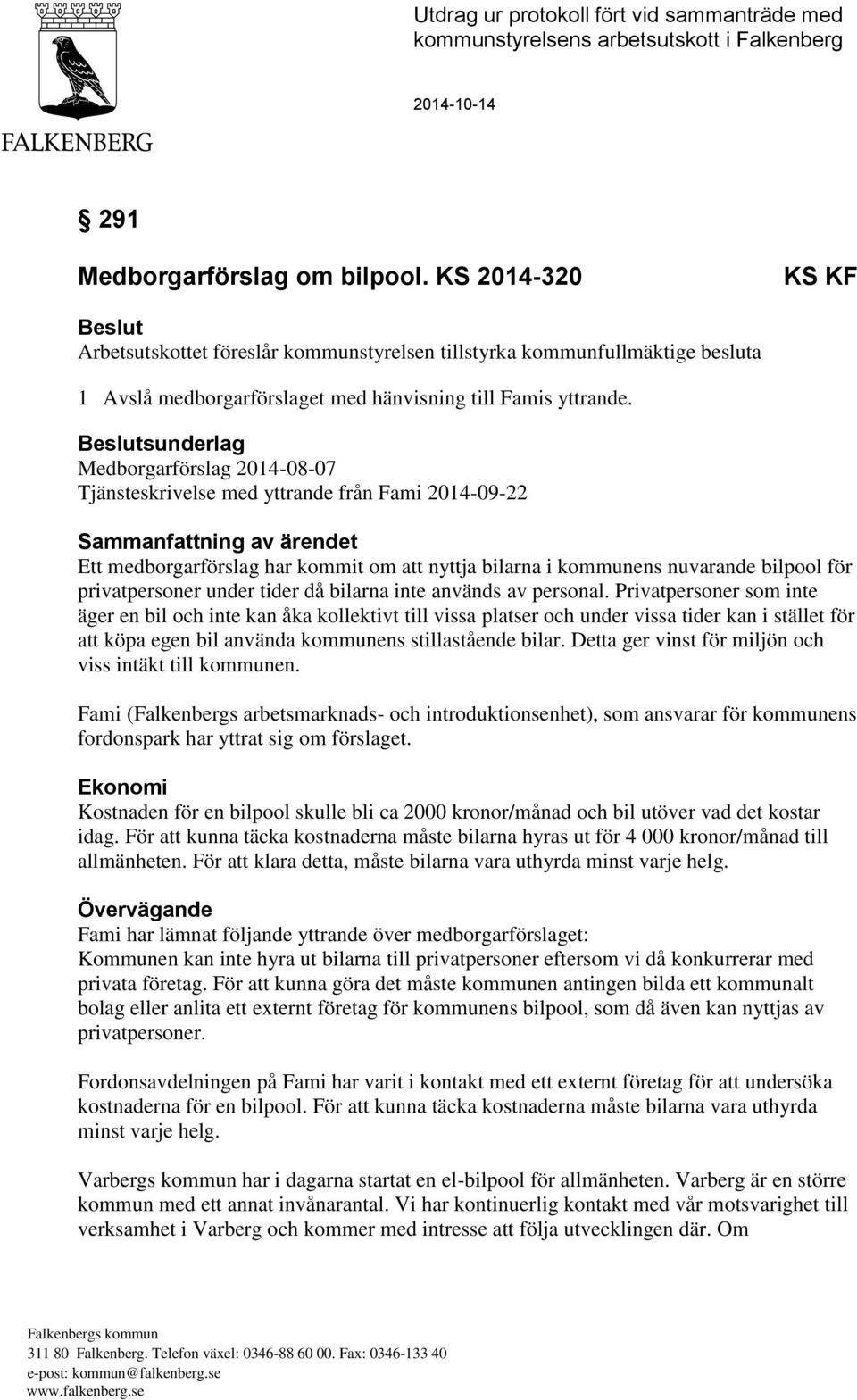 Beslutsunderlag Medborgarförslag 2014-08-07 Tjänsteskrivelse med yttrande från Fami 2014-09-22 Sammanfattning av ärendet Ett medborgarförslag har kommit om att nyttja bilarna i kommunens nuvarande