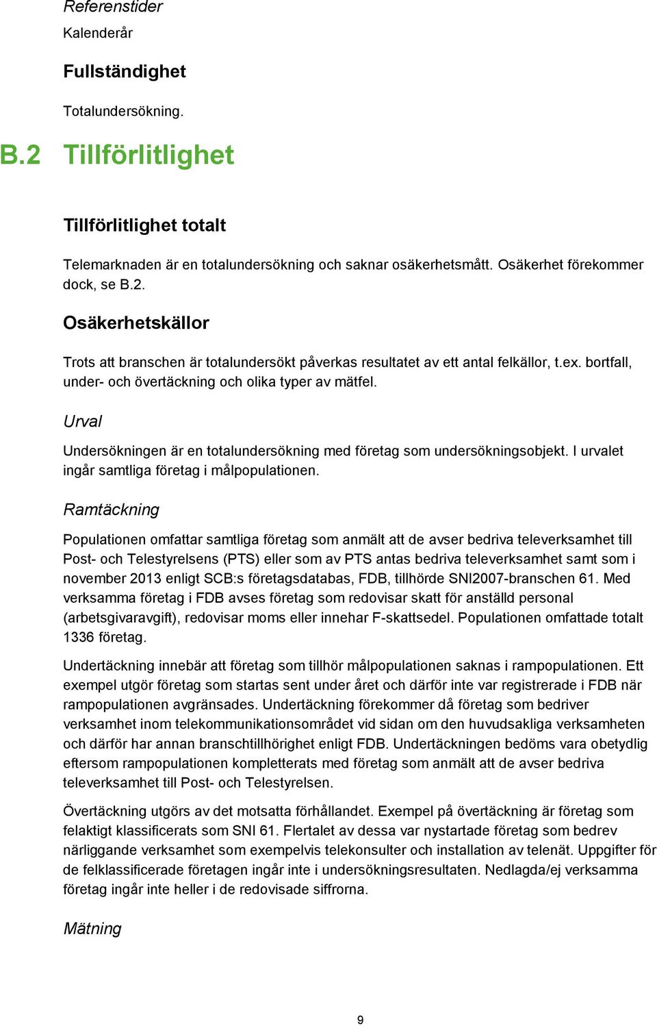 Urval Undersökningen är en totalundersökning med företag som undersökningsobjekt. I urvalet ingår samtliga företag i målpopulationen.