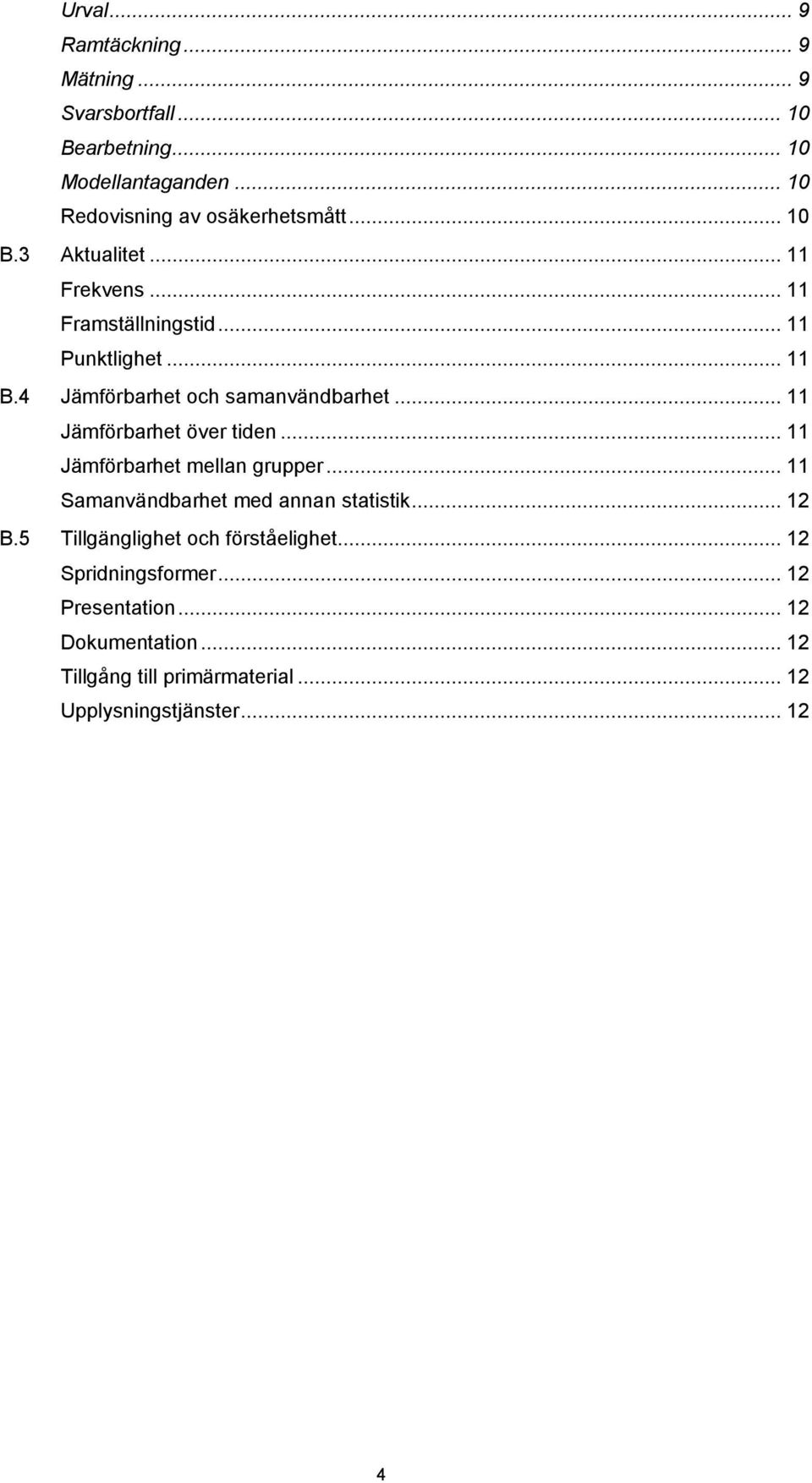 .. 11 Jämförbarhet över tiden... 11 Jämförbarhet mellan grupper... 11 Samanvändbarhet med annan statistik... 12 B.