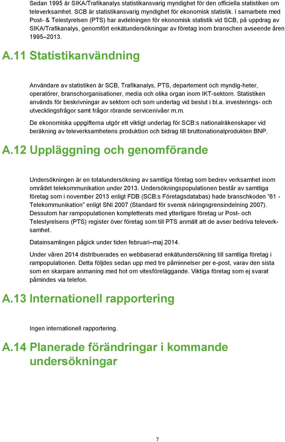 1995 2013. A.11 Statistikanvändning Användare av statistiken är SCB, Trafikanalys, PTS, departement och myndig-heter, operatörer, branschorganisationer, media och olika organ inom IKT-sektorn.