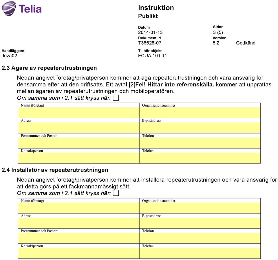 kommer att upprättas mellan ägaren av repeaterutrustningen och mobiloperatören. 2.