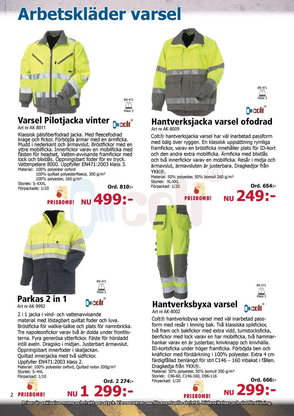 Uppfyller EN471:2003 klass 3. Material: 100% polyester oxford 100% quiltad polyesterfleece, 300 g/m² 100% polyester, 160 g/m² Storlek: S XXXL Förpackade: 1/20 Klass 3 Ord.